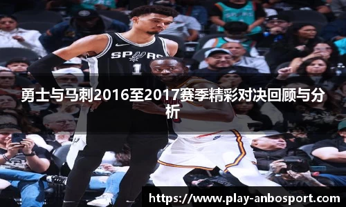 勇士与马刺2016至2017赛季精彩对决回顾与分析