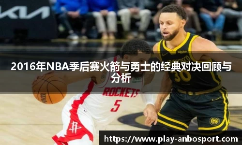 2016年NBA季后赛火箭与勇士的经典对决回顾与分析